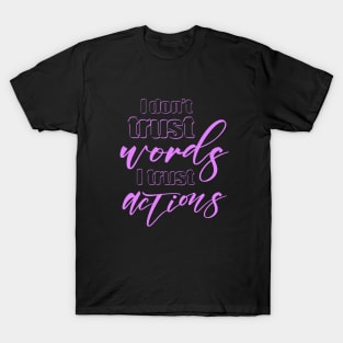 I don’t trust words, I trust actions T-Shirt